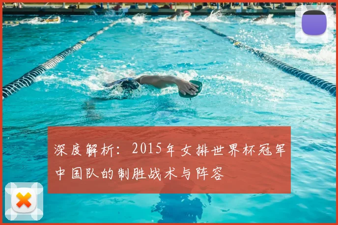 深度解析:2015年女排世界杯冠军中国队的制胜战术与阵容