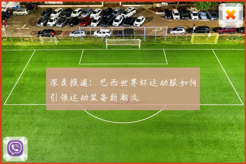 深度报道：巴西世界杯运动服如何引领运动装备新潮流