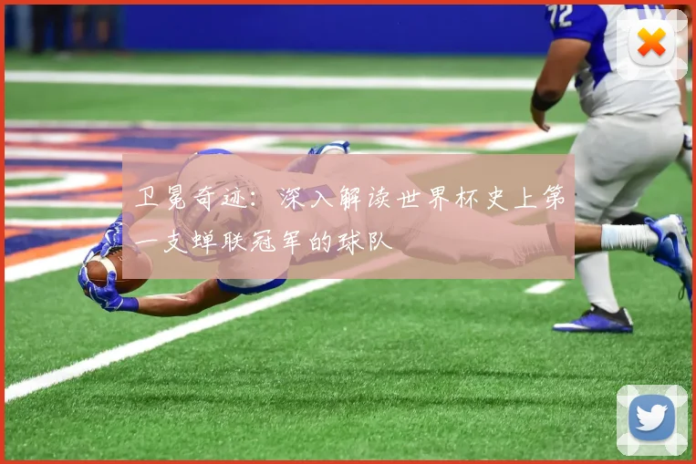 卫冕奇迹:深入解读世界杯史上第一支蝉联冠军的球队
